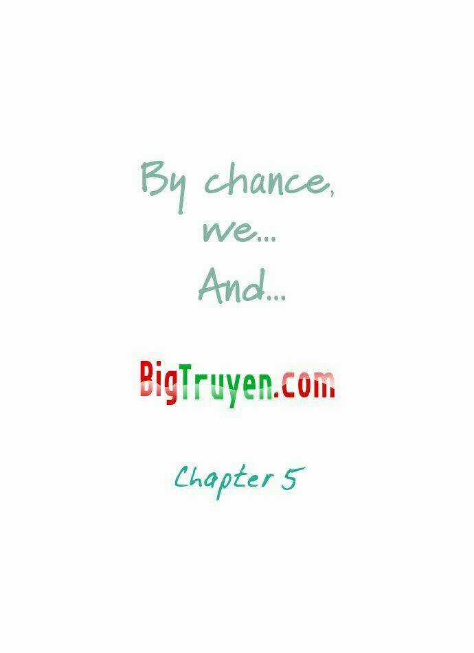 By Chance, We... and... - Chapter 5 - Trang 7