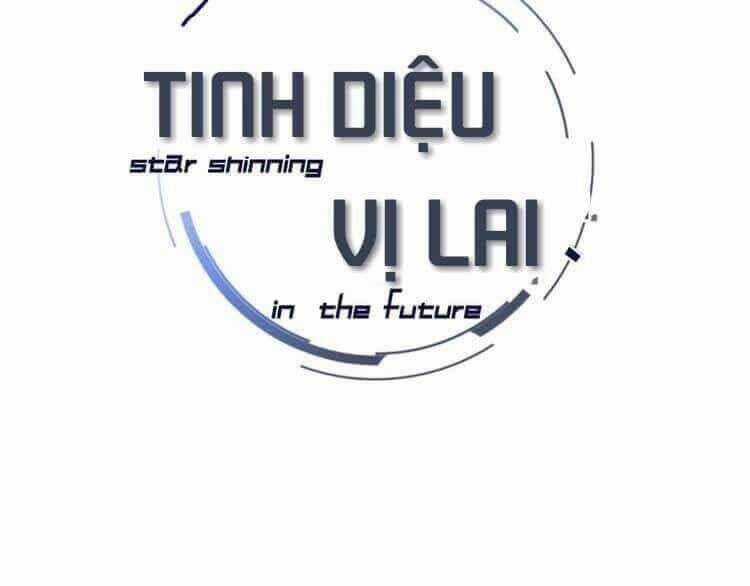 Tinh Diệu Vị Lai - Chapter 7 - Trang 3