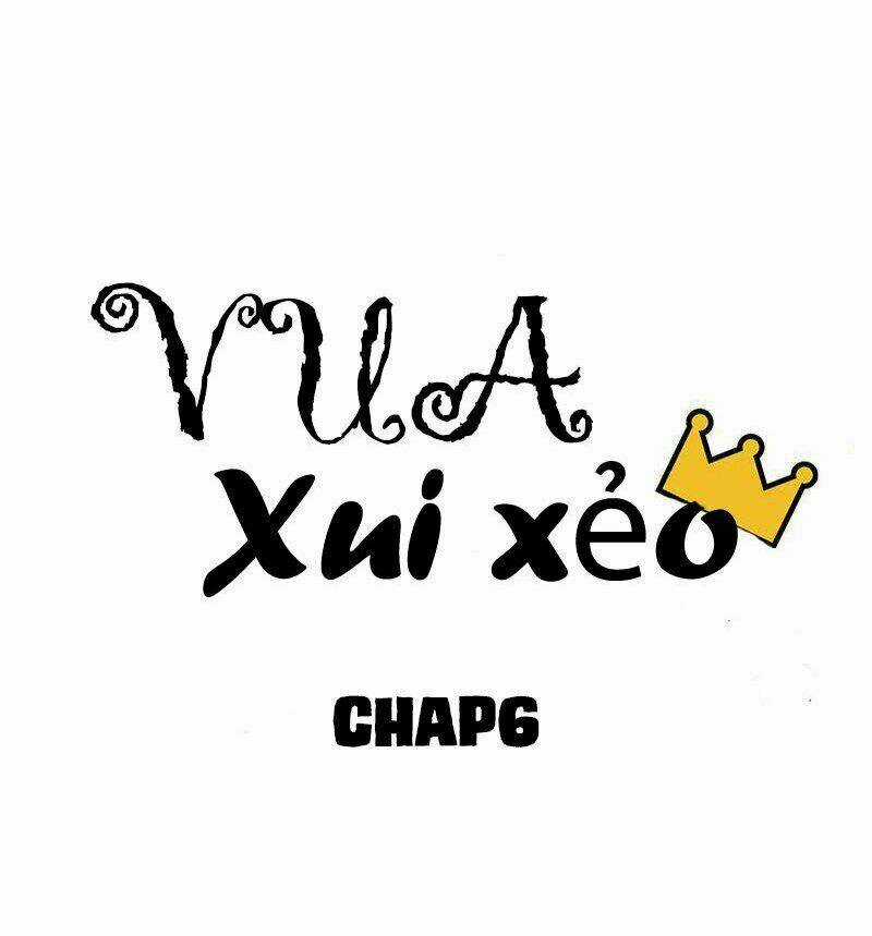 Vua Xui Xẻo - Chapter 6 - Trang 6